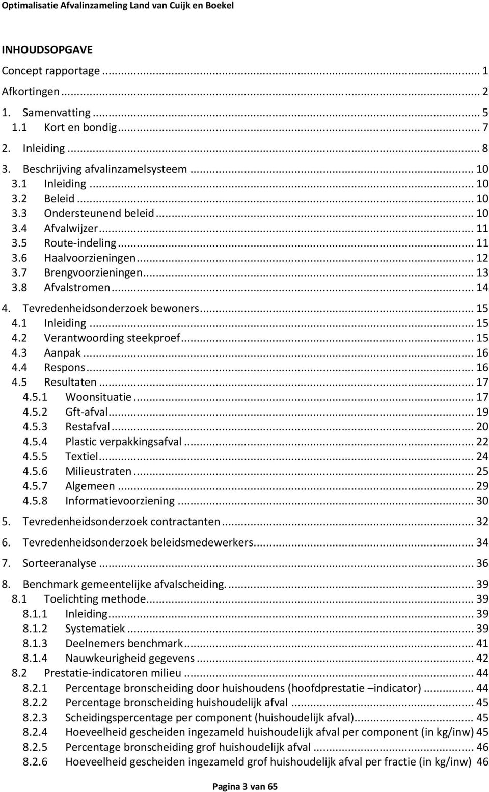 7 Brengvoorzieningen... 13 3.8 Afvalstromen... 14 4. Tevredenheidsonderzoek bewoners... 15 4.1 Inleiding... 15 4.2 Verantwoording steekproef... 15 4.3 Aanpak... 16 4.4 Respons... 16 4.5 Resultaten.