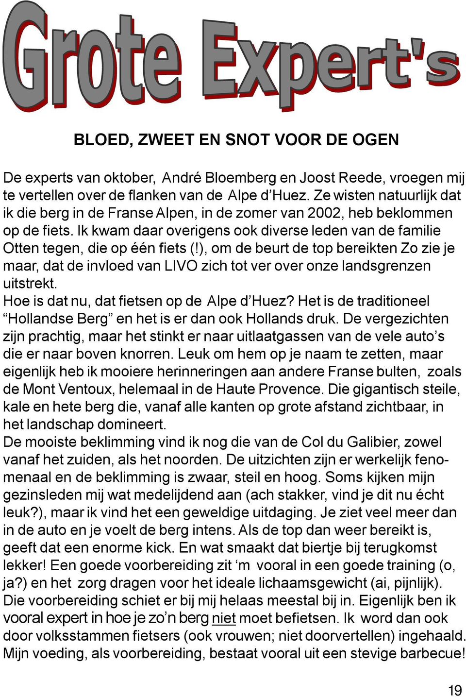 ), om de beurt de top bereikten Zo zie je maar, dat de invloed van LIVO zich tot ver over onze landsgrenzen uitstrekt. Hoe is dat nu, dat fietsen op de Alpe d Huez?