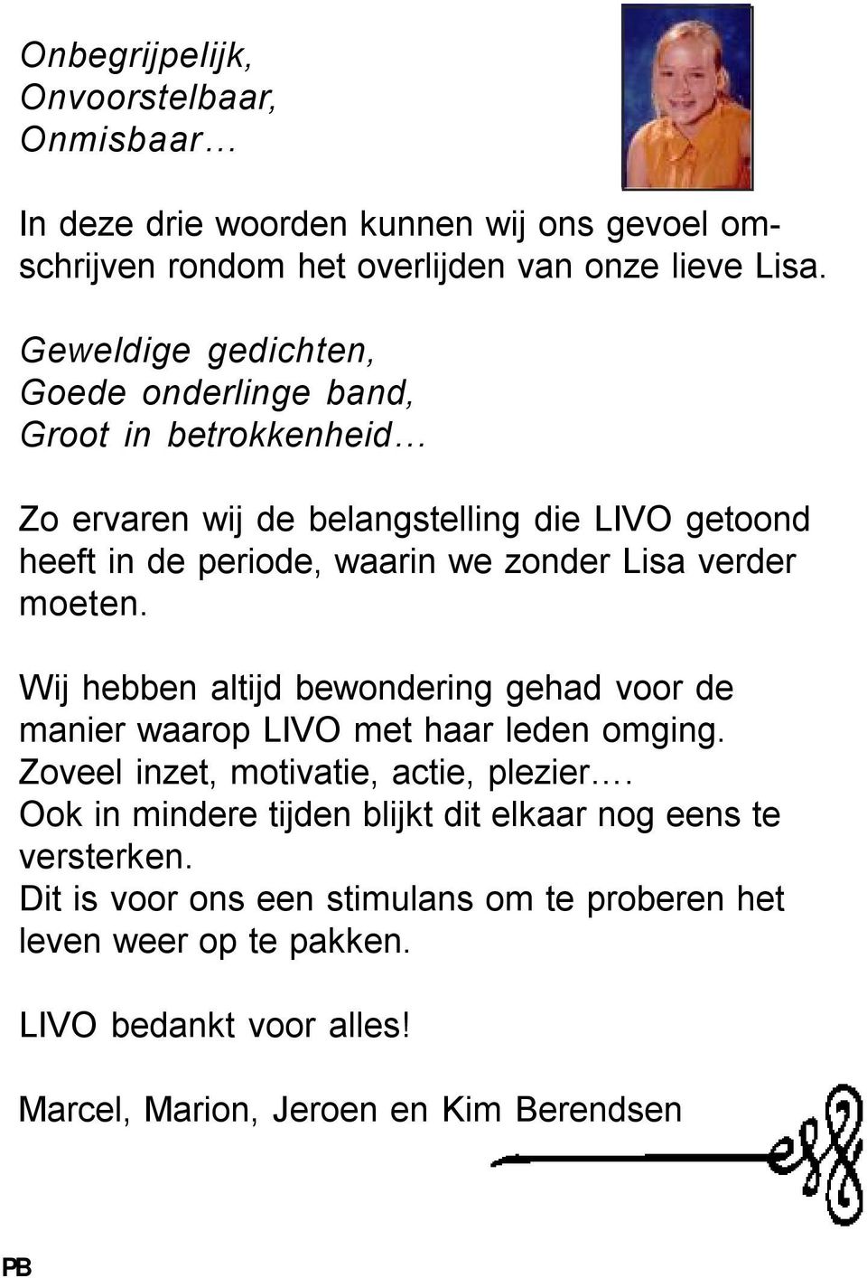 verder moeten. Wij hebben altijd bewondering gehad voor de manier waarop LIVO met haar leden omging. Zoveel inzet, motivatie, actie, plezier.