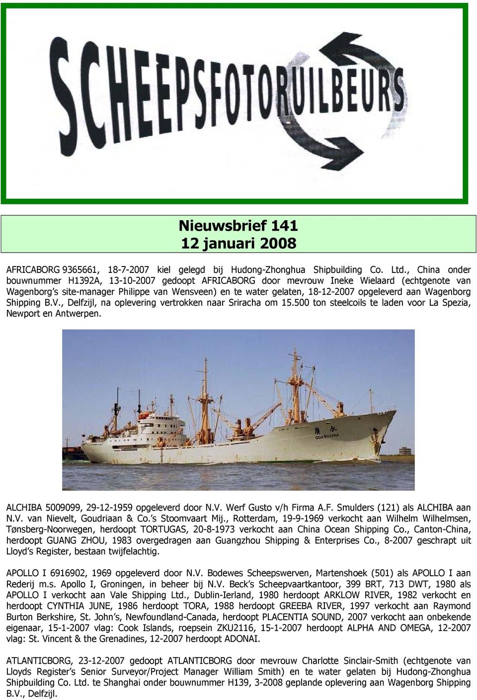 aan Wagenborg Shipping B.V., Delfzijl, na oplevering vertrokken naar Sriracha om 15.500 ton steelcoils te laden voor La Spezia, Newport en Antwerpen. ALCHIBA 5009099, 29-12-1959 opgeleverd door N.V. Werf Gusto v/h Firma A.