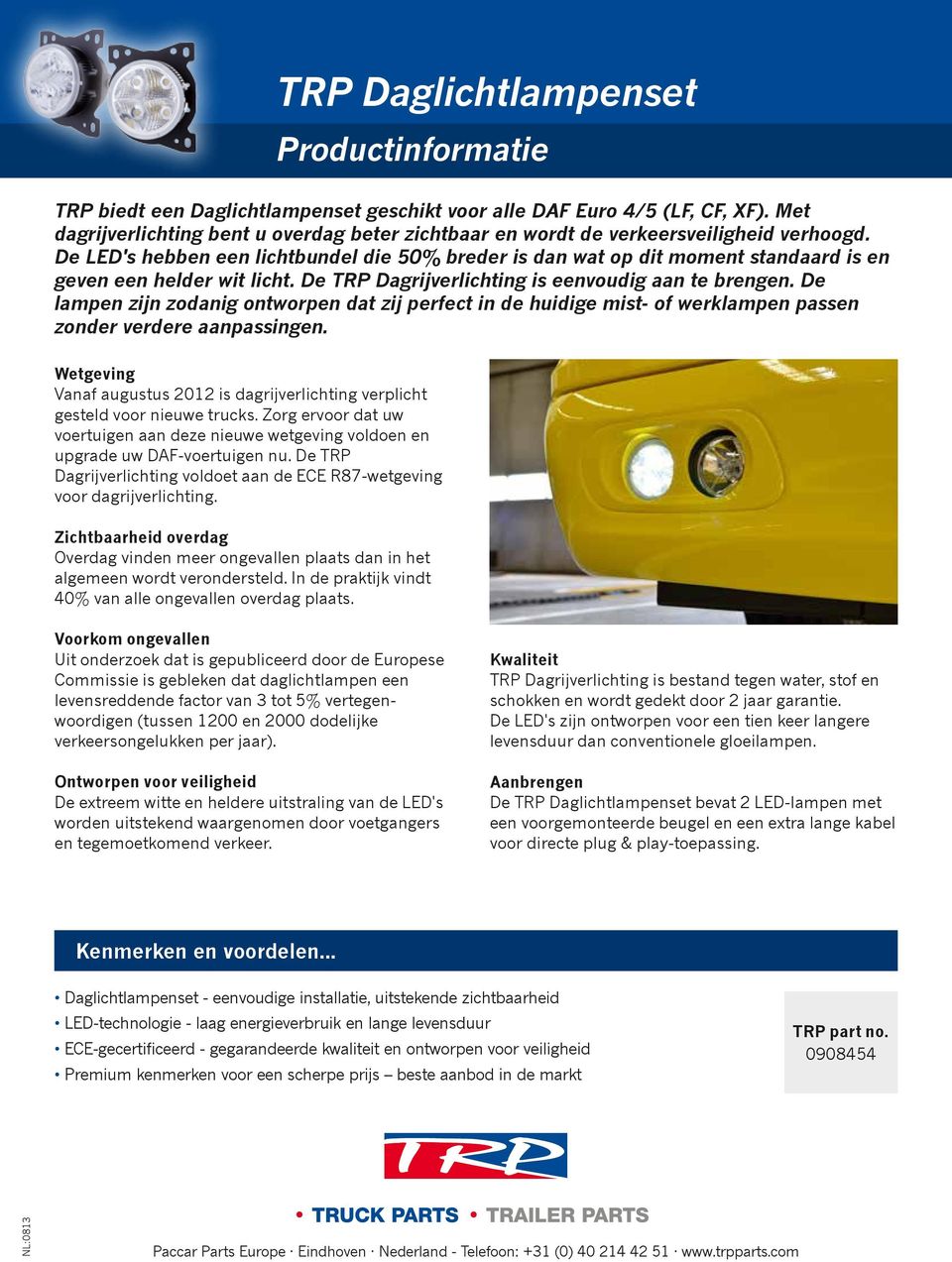 De LED's hebben een lichtbundel die 50% breder is dan wat op dit moment standaard is en geven een helder wit licht. De TRP Dagrijverlichting is eenvoudig aan te brengen.