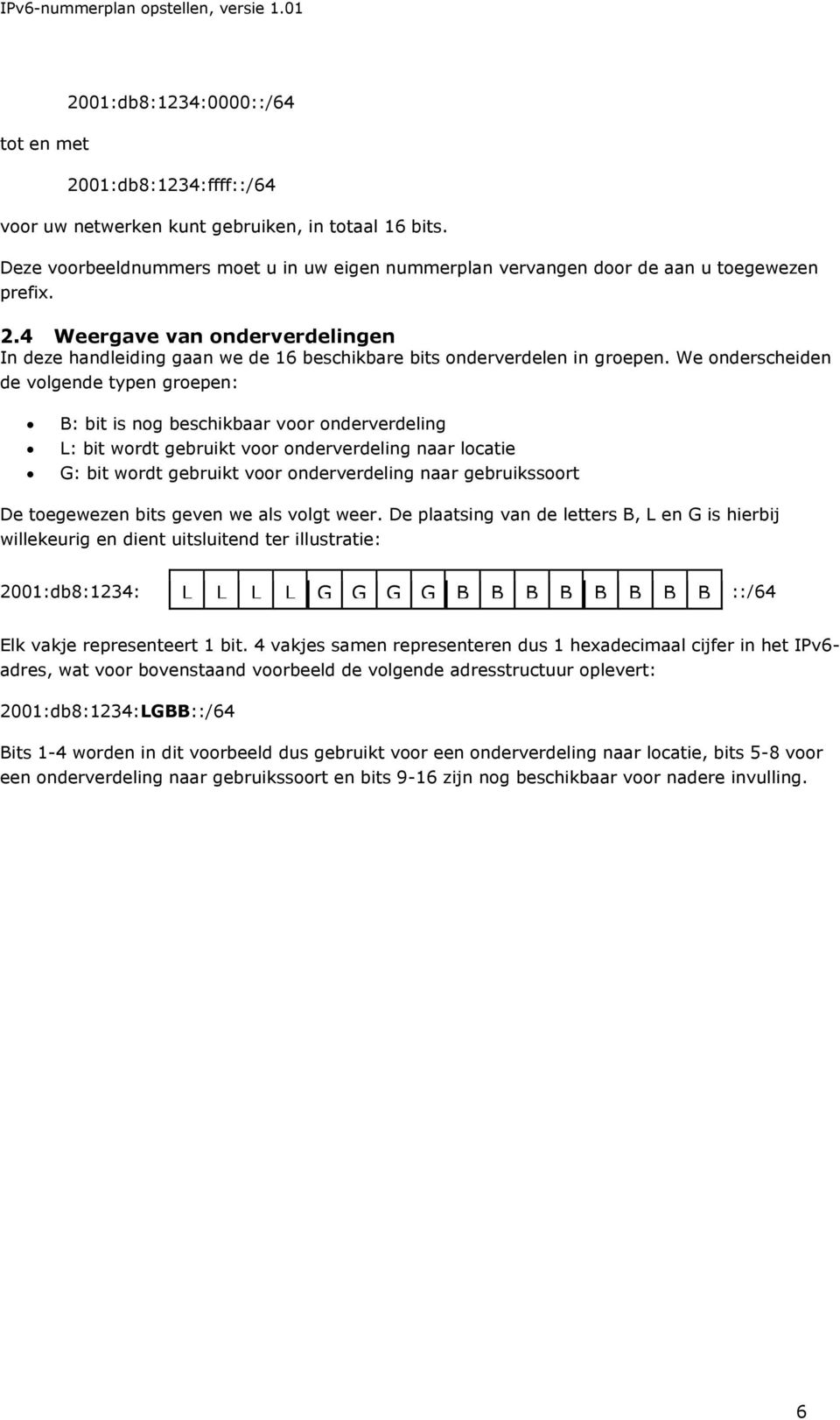 4 Weergave van onderverdelingen In deze handleiding gaan we de 16 beschikbare bits onderverdelen in groepen.