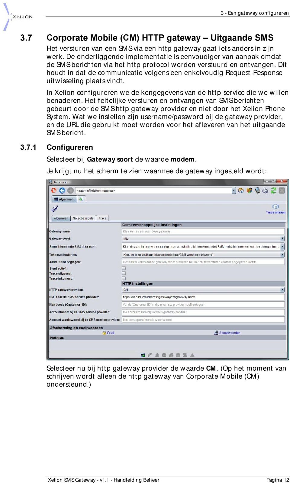 Dit houdt in dat de communicatie volgens een enkelvoudig Request-Response uitwisseling plaats vindt. In Xelion configureren we de kengegevens van de http-service die we willen benaderen.