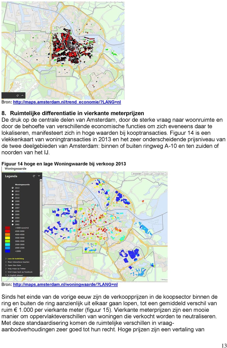 zich eveneens daar te lokaliseren, manifesteert zich in hoge waarden bij kooptransacties.