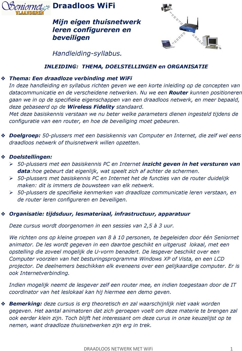 de verscheidene netwerken. Nu we een Router kunnen positioneren gaan we in op de specifieke eigenschappen van een draadloos netwerk, en meer bepaald, deze gebaseerd op de Wireless Fidelity standaard.