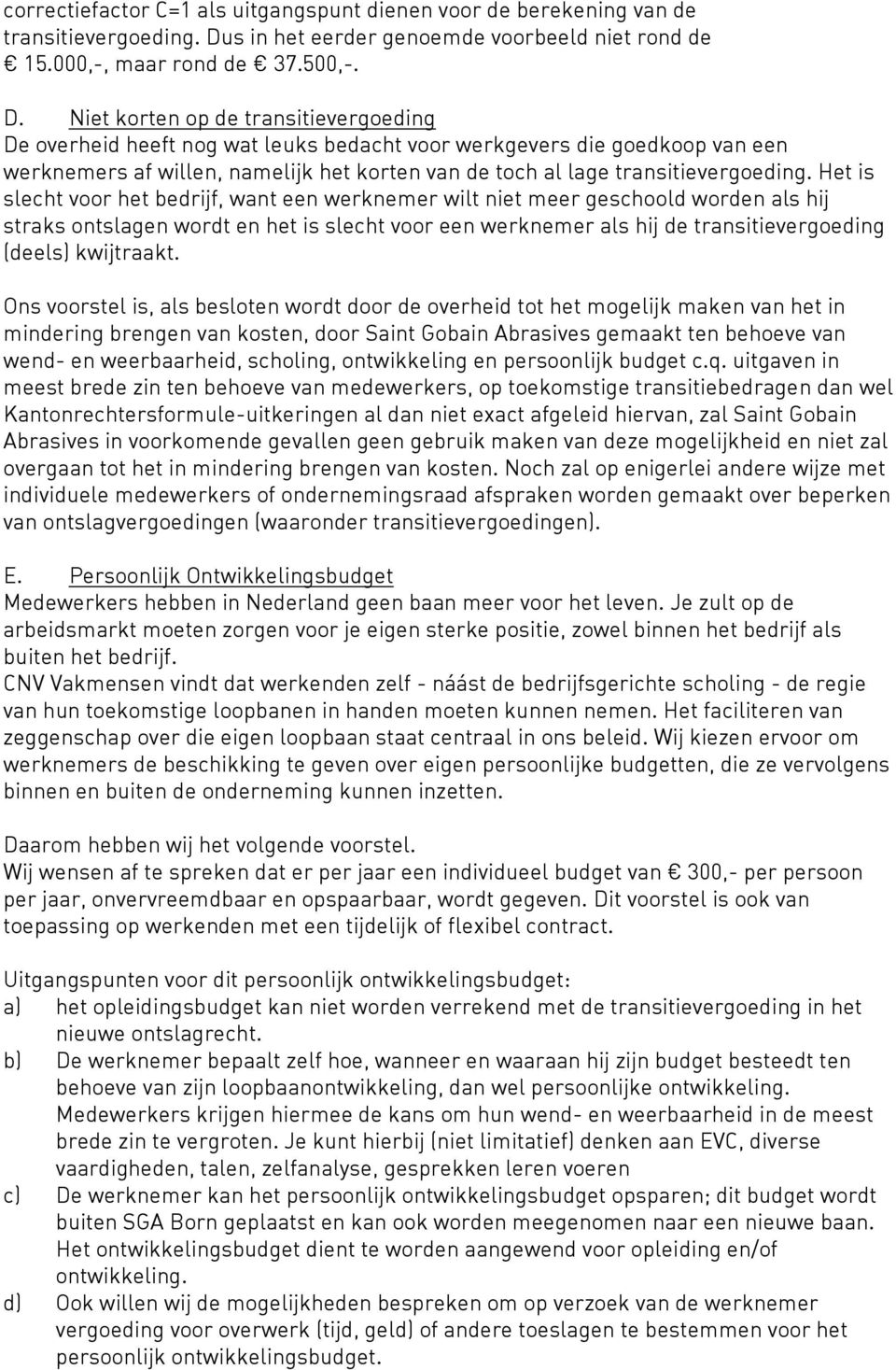 Niet korten op de transitievergoeding De overheid heeft nog wat leuks bedacht voor werkgevers die goedkoop van een werknemers af willen, namelijk het korten van de toch al lage transitievergoeding.