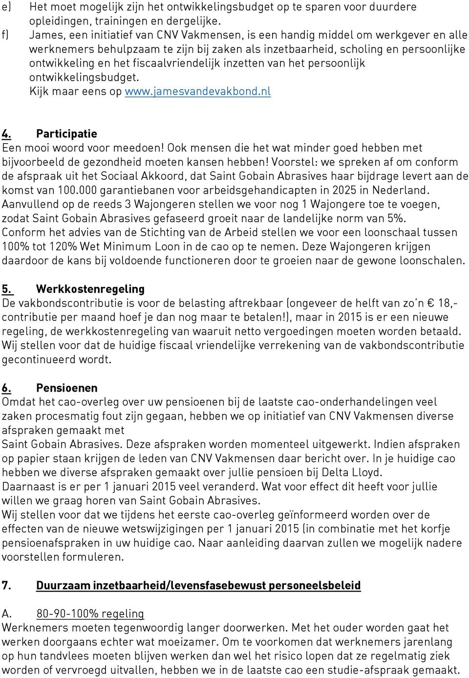 fiscaalvriendelijk inzetten van het persoonlijk ontwikkelingsbudget. Kijk maar eens op www.jamesvandevakbond.nl 4. Participatie Een mooi woord voor meedoen!