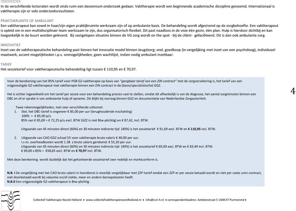 De behandeling wordt afgestemd op de zorgbehoefte. Een vaktherapeut is opleid om in een multidisciplinair team werkzaam te zijn, dus organisatorisch flexibel.