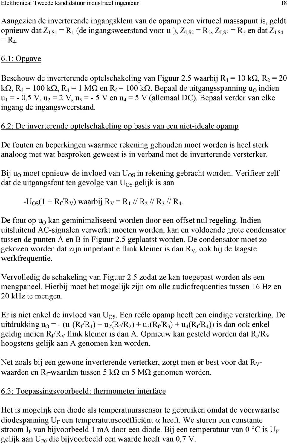 Bepaal de uitgangsspanning u O indien u 1 = - 0,5 V, u 2 = 2 V, u 3 = - 5 V en u 4 = 5 V (allemaal DC). Bepaal verder van elke ingang de ingangsweerstand. 6.