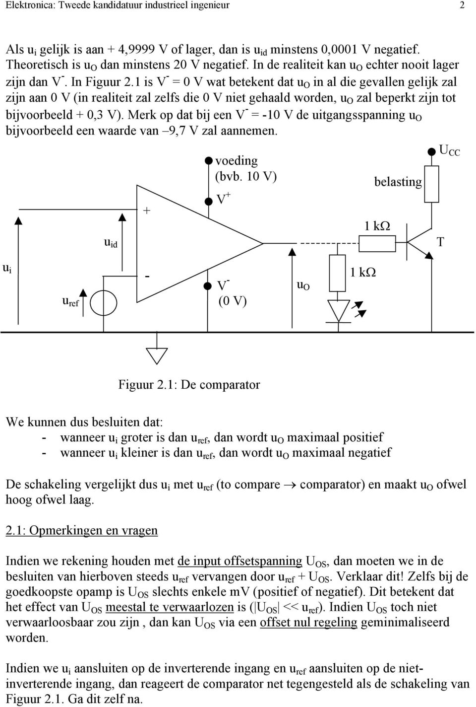 1 is V - = 0 V wat betekent dat u O in al die gevallen gelijk zal zijn aan 0 V (in realiteit zal zelfs die 0 V niet gehaald worden, u O zal beperkt zijn tot bijvoorbeeld + 0,3 V).