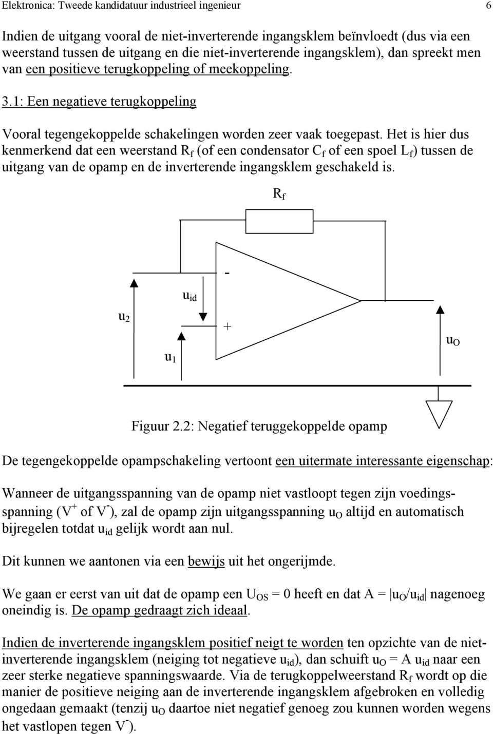 Het is hier dus kenmerkend dat een weerstand R f (of een condensator C f of een spoel L f ) tussen de uitgang van de opamp en de inverterende ingangsklem geschakeld is.