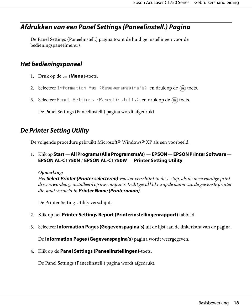 ) pagina wordt afgedrukt. De Printer Setting Utility De volgende procedure gebruikt Microsoft Windows XP als een voorbeeld. 1.