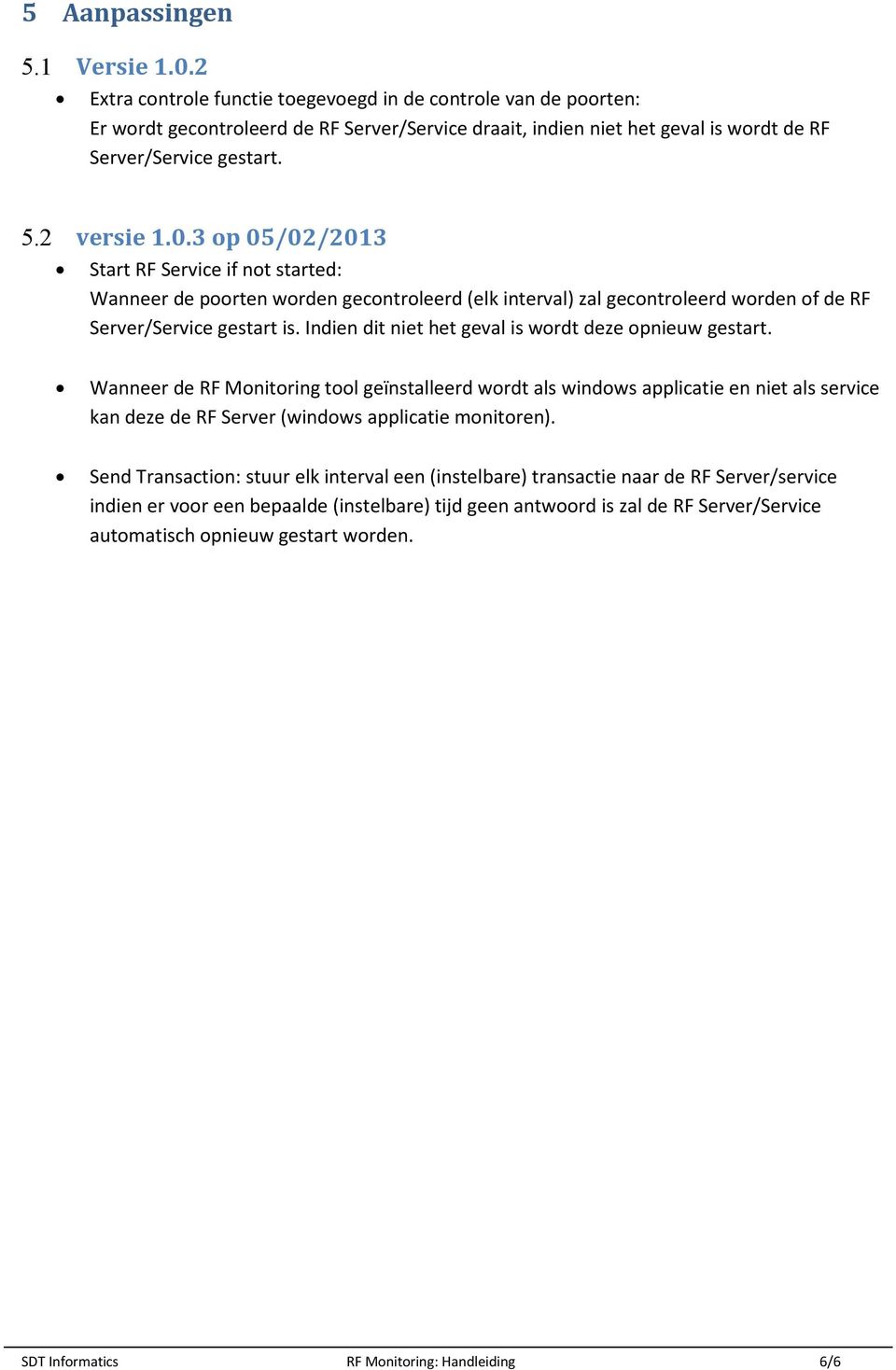 3 op 05/02/2013 Start RF Service if not started: Wanneer de poorten worden gecontroleerd (elk interval) zal gecontroleerd worden of de RF Server/Service gestart is.