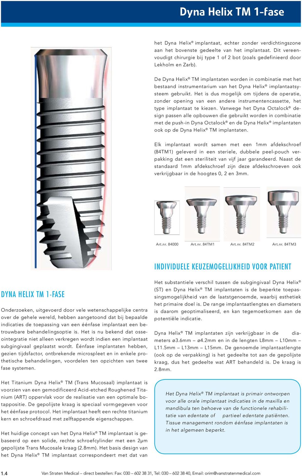 De Dyna Helix TM implantaten worden in combinatie met het bestaand instrumentarium van het Dyna Helix implantaatsysteem gebruikt.