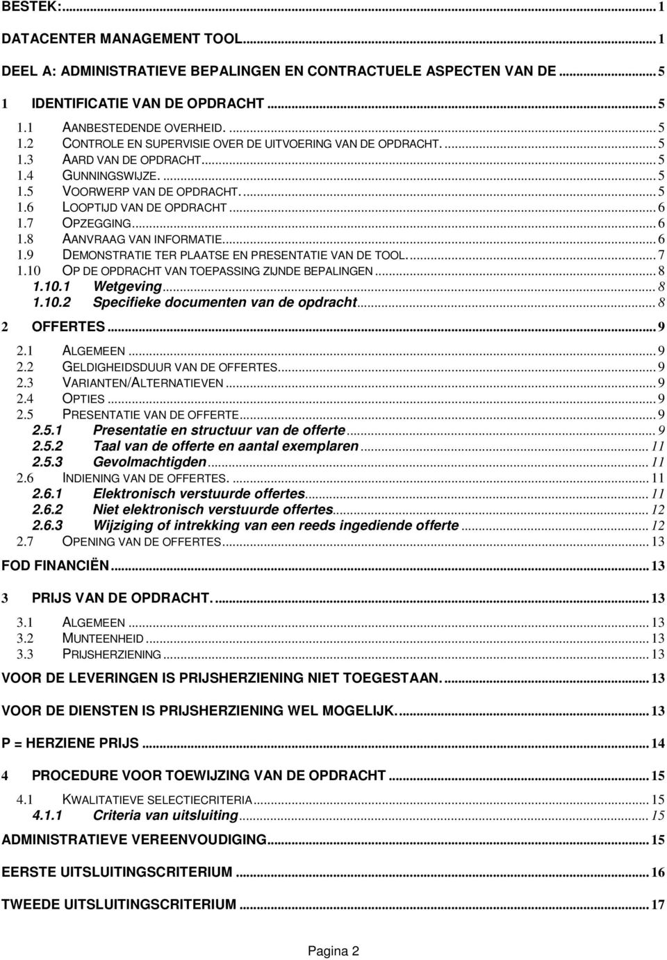 .. 7 1.10 OP DE OPDRACHT VAN TOEPASSING ZIJNDE BEPALINGEN... 8 1.10.1 Wetgeving... 8 1.10.2 Specifieke documenten van de opdracht... 8 2 OFFERTES... 9 2.1 ALGEMEEN... 9 2.2 GELDIGHEIDSDUUR VAN DE OFFERTES.