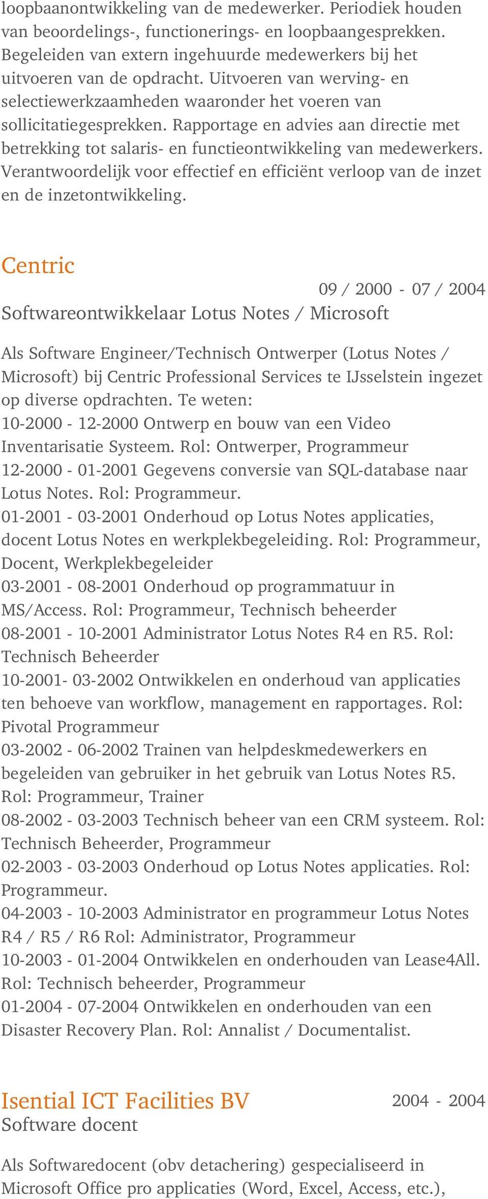 Verantwoordelijk voor effectief en efficiënt verloop van de inzet en de inzetontwikkeling.