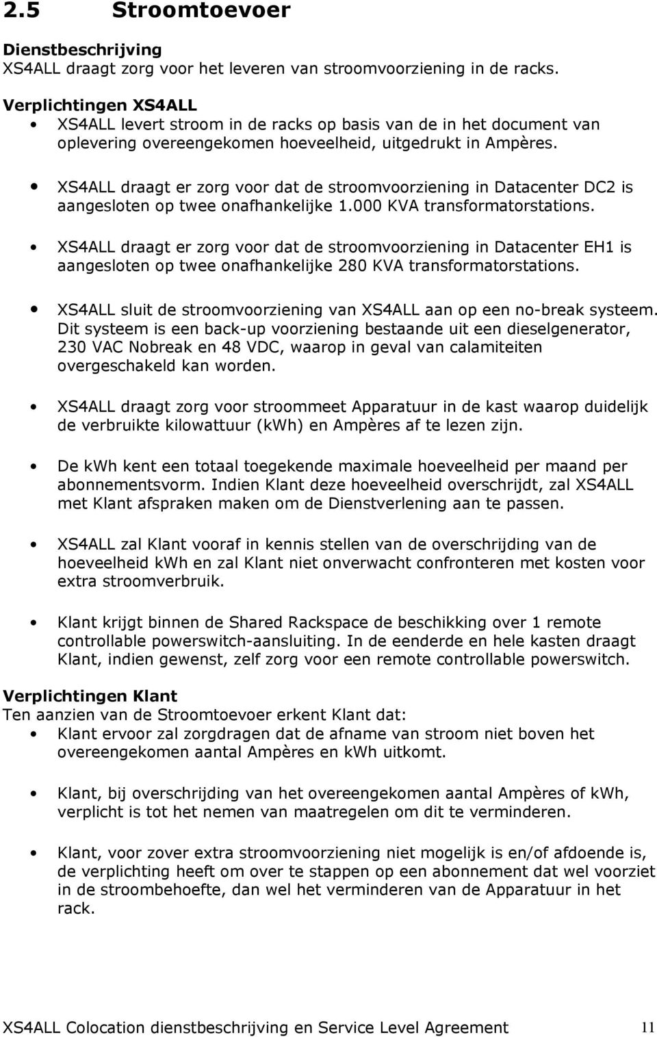 XS4ALL draagt er zorg voor dat de stroomvoorziening in Datacenter DC2 is aangesloten op twee onafhankelijke 1.000 KVA transformatorstations.