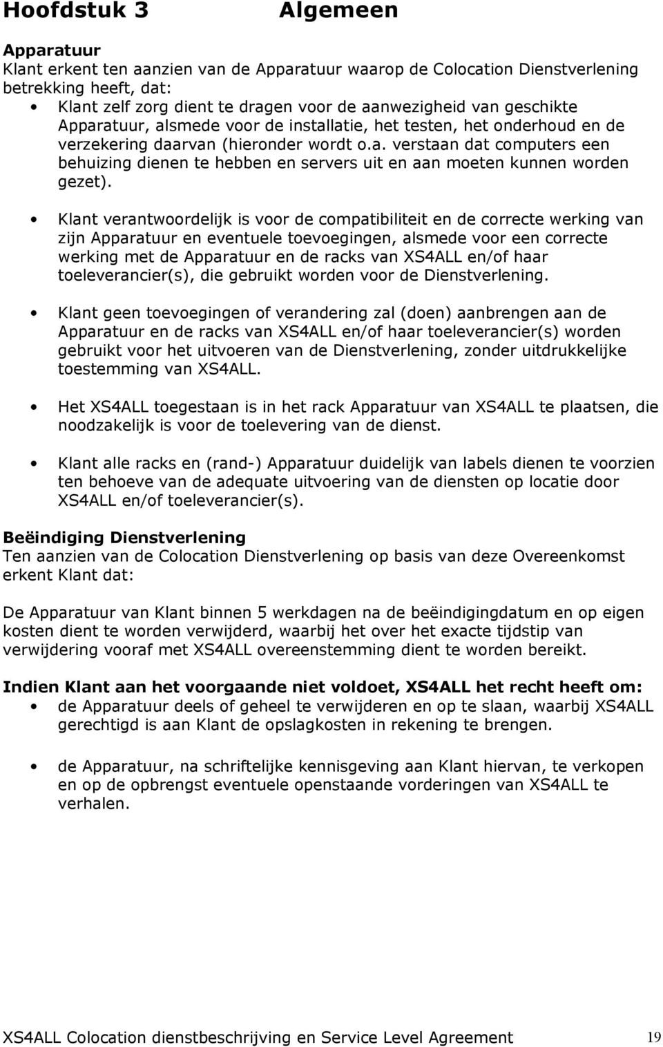 Klant verantwoordelijk is voor de compatibiliteit en de correcte werking van zijn Apparatuur en eventuele toevoegingen, alsmede voor een correcte werking met de Apparatuur en de racks van XS4ALL