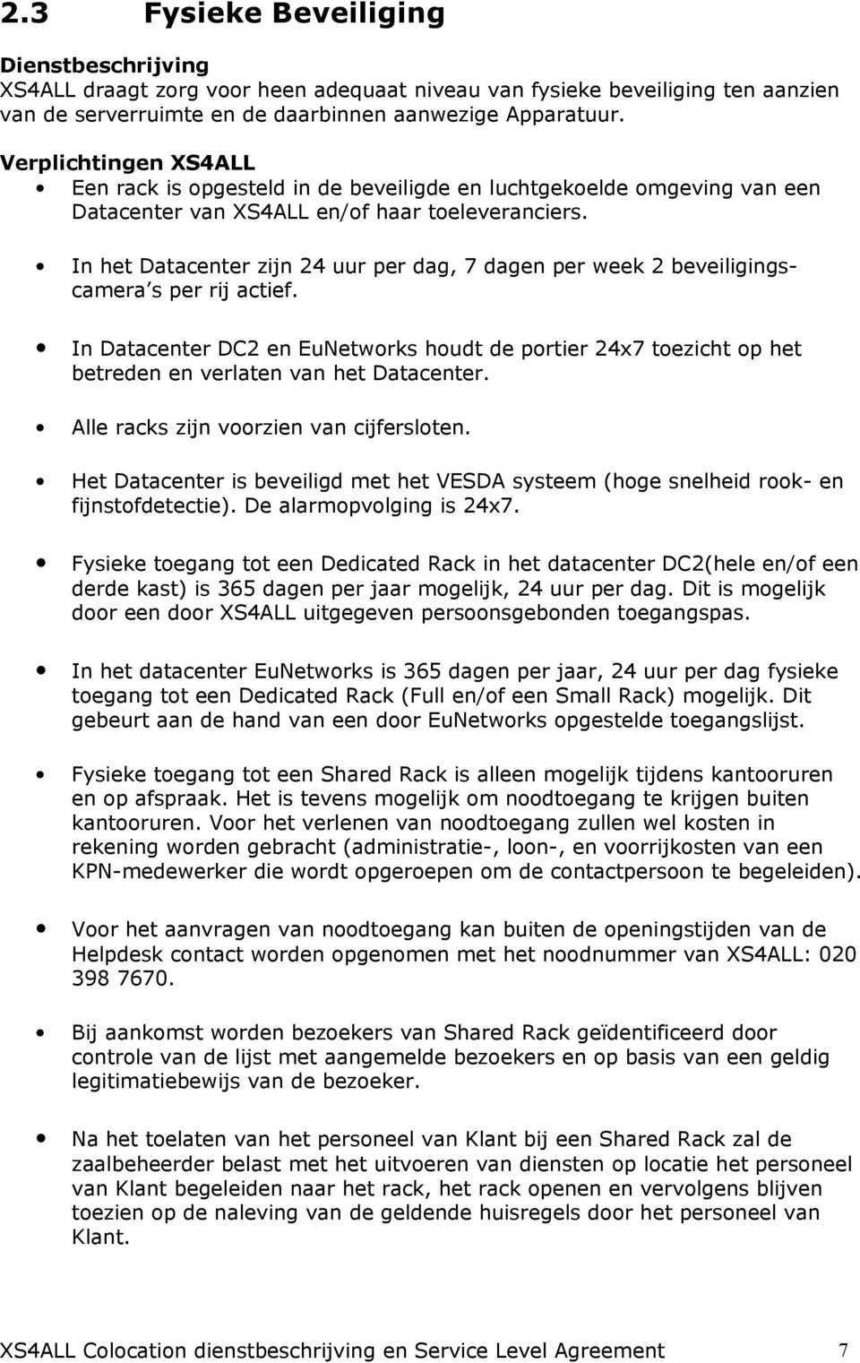 In het Datacenter zijn 24 uur per dag, 7 dagen per week 2 beveiligingscamera s per rij actief.