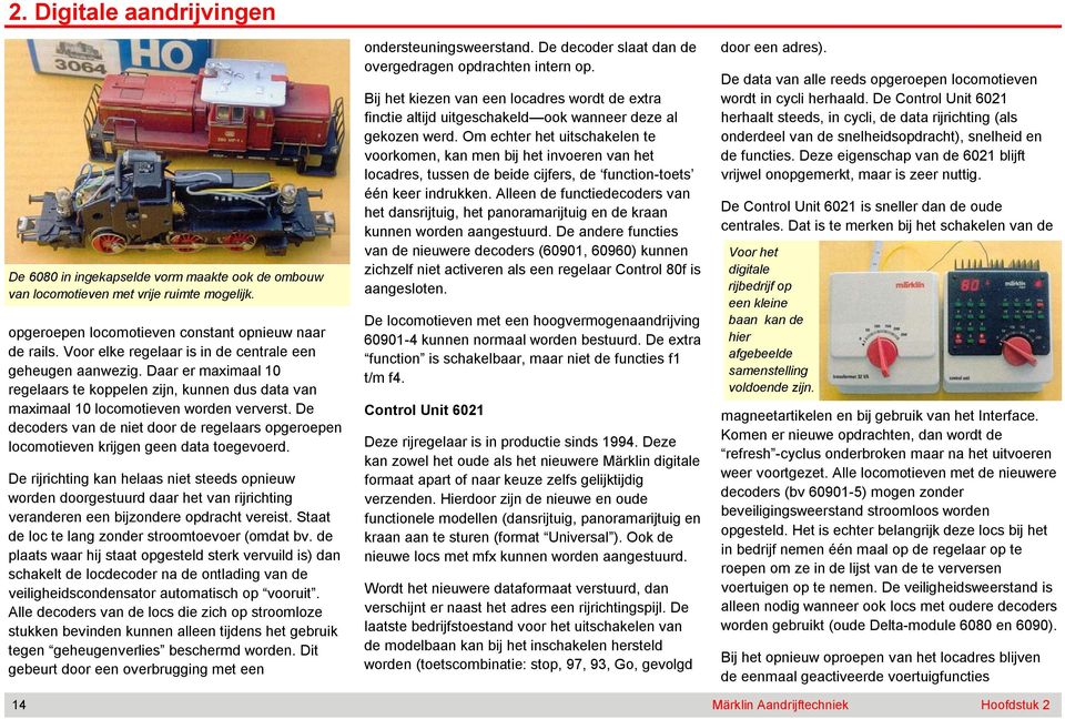 De decoders van de niet door de regelaars opgeroepen locomotieven krijgen geen data toegevoerd.