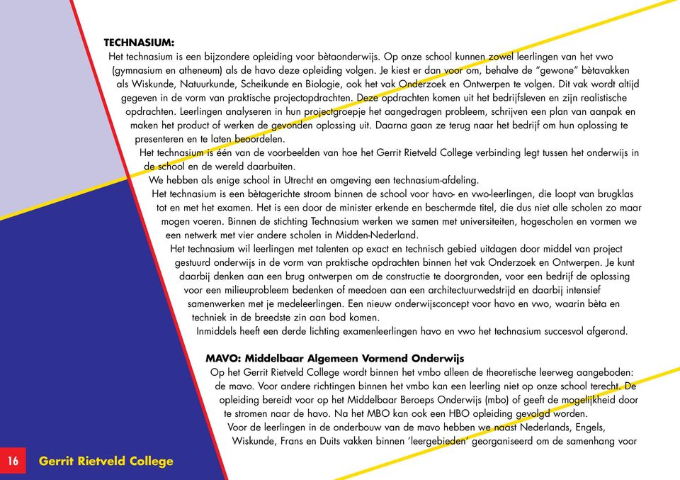 Dit vak wordt altijd gegeven in de vorm van praktische projectopdrachten. Deze opdrachten komen uit het bedrijfsleven en zijn realistische opdrachten.