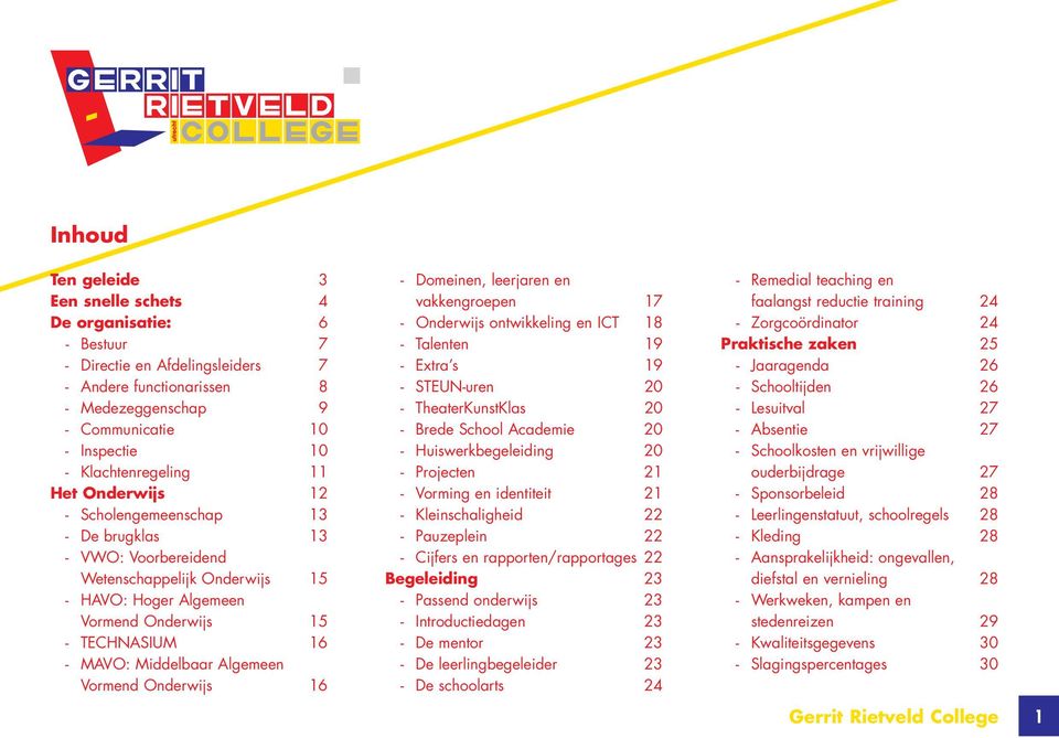 Middelbaar Algemeen Vormend Onderwijs 16 - Domeinen, leerjaren en vakkengroepen 17 - Onderwijs ontwikkeling en ICT 18 - Talenten 19 - Extra s 19 - STEUN-uren 20 - TheaterKunstKlas 20 - Brede School