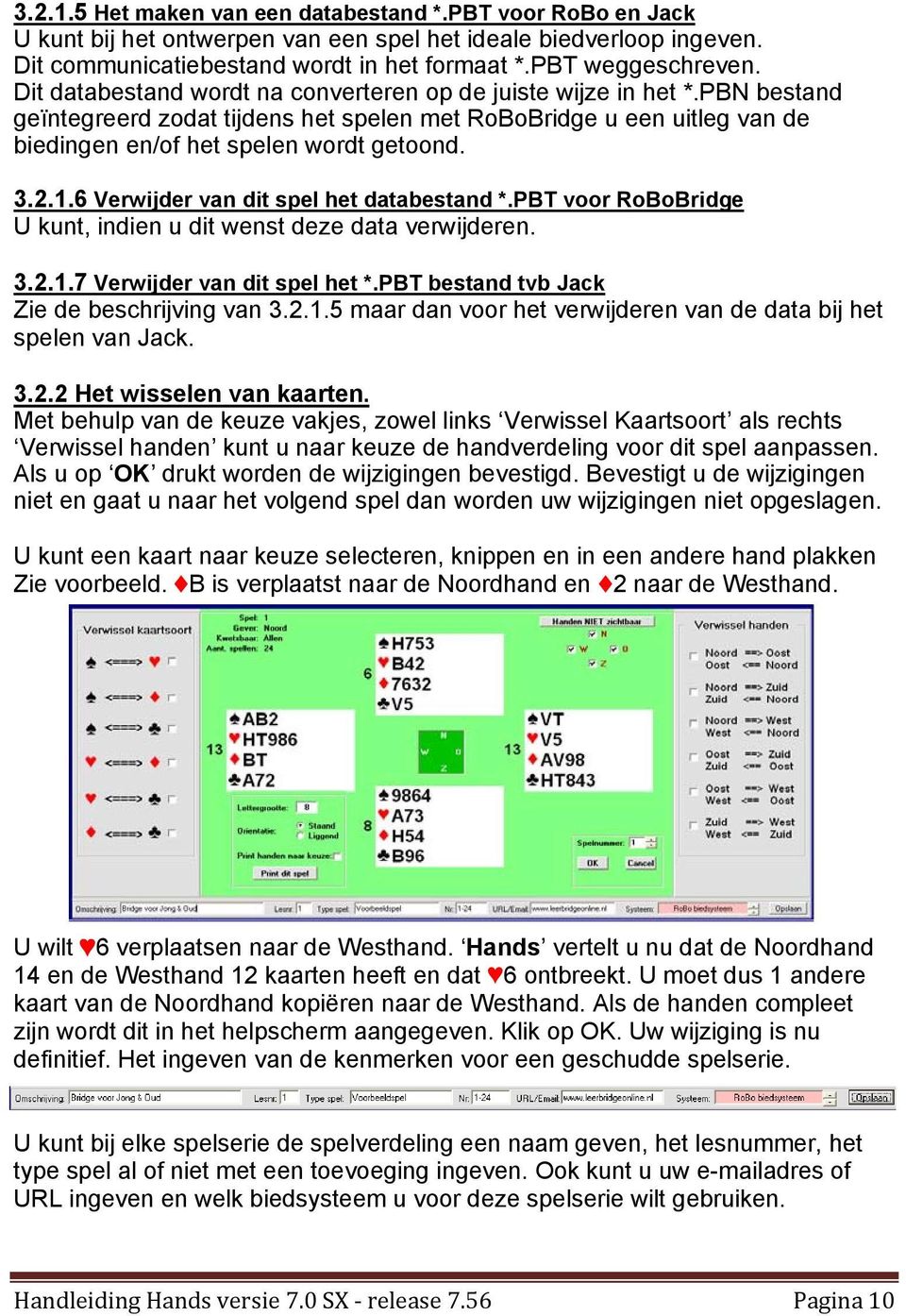 6 Verwijder van dit spel het databestand *.PBT voor RoBoBridge U kunt, indien u dit wenst deze data verwijderen. 3.2.1.7 Verwijder van dit spel het *.PBT bestand tvb Jack Zie de beschrijving van 3.2.1.5 maar dan voor het verwijderen van de data bij het spelen van Jack.