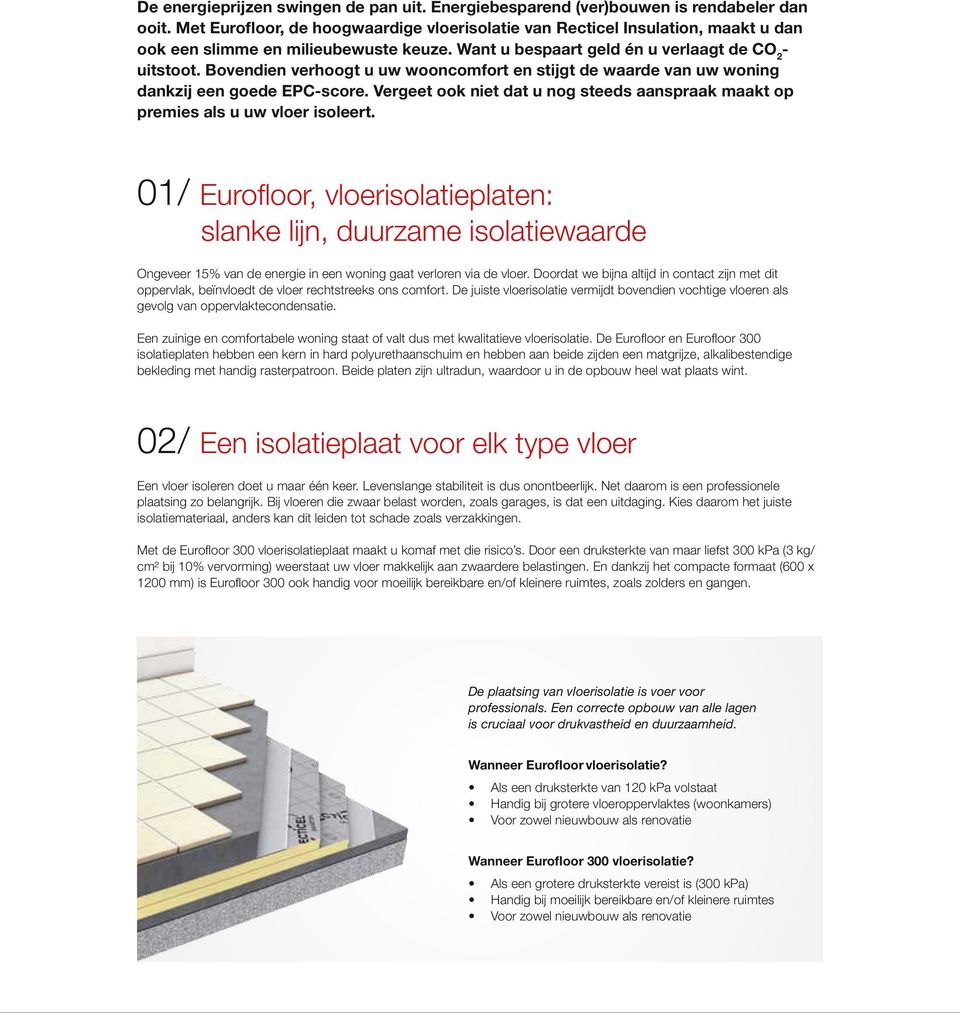 Bovendien verhoogt u uw wooncomfort en stijgt de waarde van uw woning dankzij een goede EPC-score. Vergeet ook niet dat u nog steeds aanspraak maakt op premies als u uw vloer isoleert.