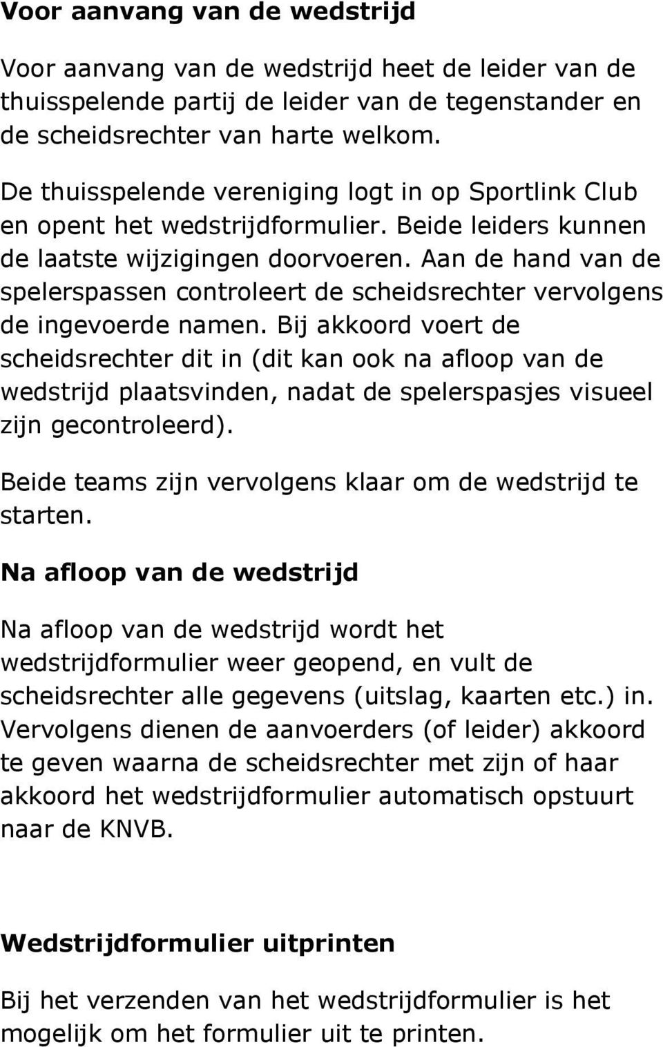 Aan de hand van de spelerspassen controleert de scheidsrechter vervolgens de ingevoerde namen.