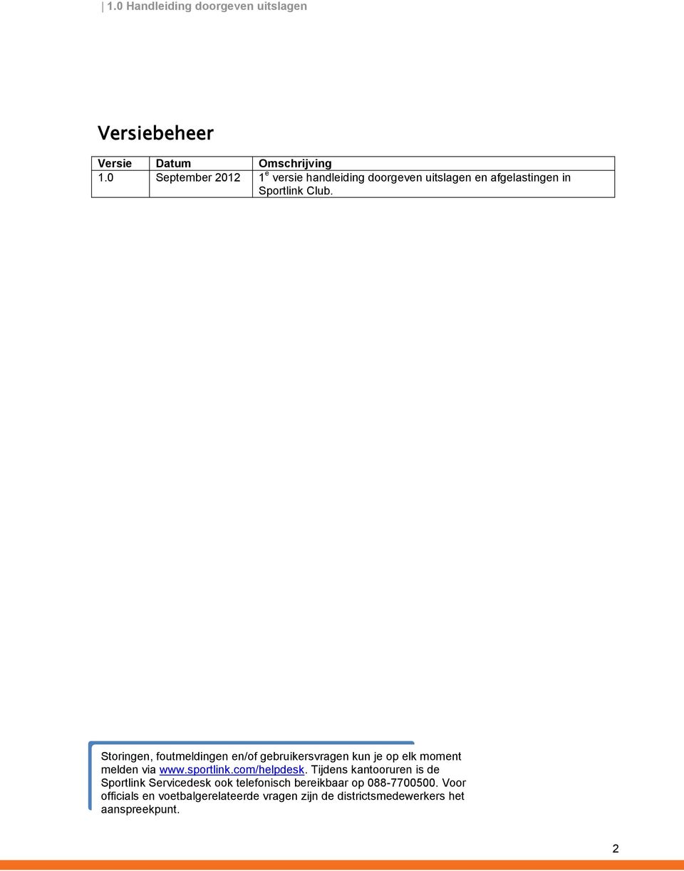 Storingen, foutmeldingen en/of gebruikersvragen kun je op elk moment melden via www.sportlink.com/helpdesk.