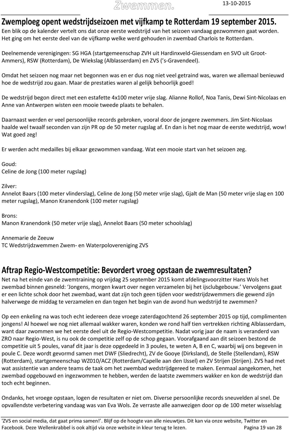 Deelnemende verenigingen: SG HGA (startgemeenschap ZVH uit Hardinxveld-Giessendam en SVO uit Groot- Ammers), RSW (Rotterdam), De Wiekslag (Alblasserdam) en ZVS ( s-gravendeel).
