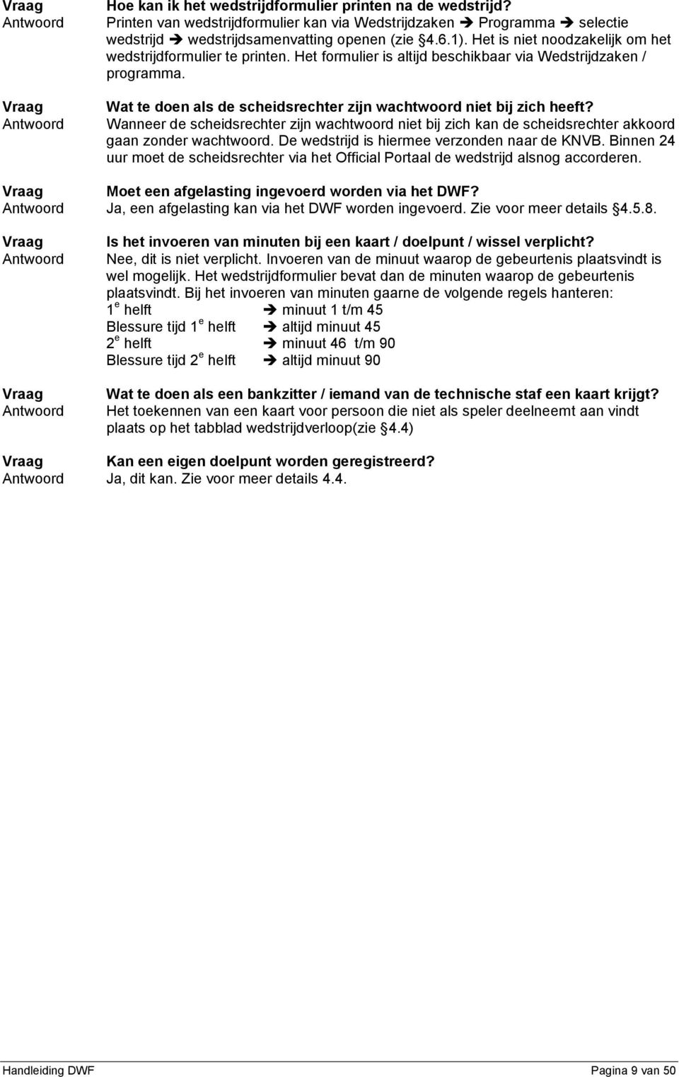 Het formulier is altijd beschikbaar via Wedstrijdzaken / programma. Wat te doen als de scheidsrechter zijn wachtwoord niet bij zich heeft?