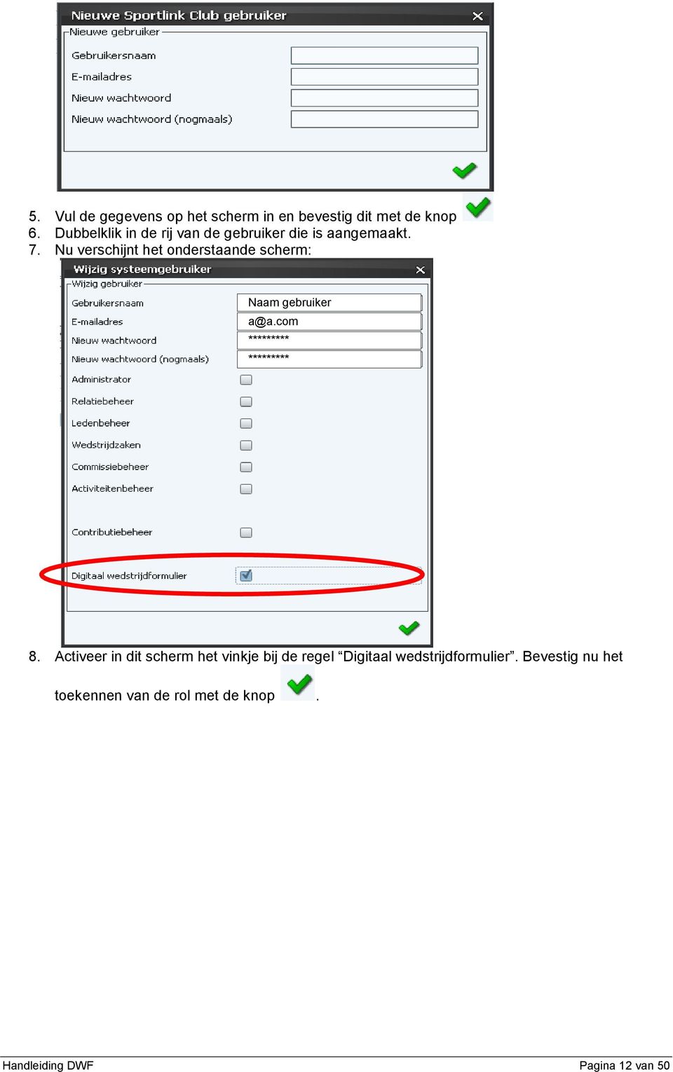 Nu verschijnt het onderstaande scherm: Naam gebruiker a@a.com ********* ********* 8.