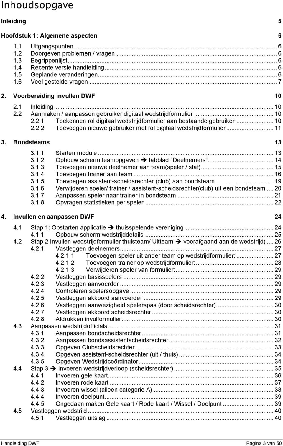 .. 10 2.2.2 Toevoegen nieuwe gebruiker met rol digitaal wedstrijdformulier... 11 3. Bondsteams 13 3.1.1 Starten module... 13 3.1.2 Opbouw scherm teamopgaven tabblad Deelnemers... 14 3.1.3 Toevoegen nieuwe deelnemer aan team(speler / staf).