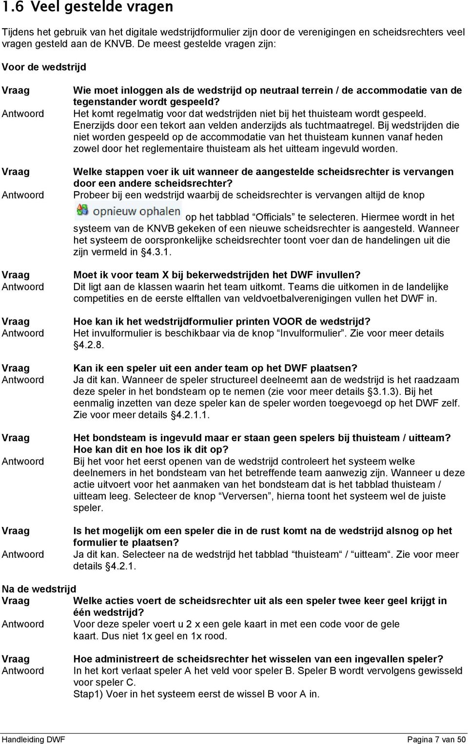 Het komt regelmatig voor dat wedstrijden niet bij het thuisteam wordt gespeeld. Enerzijds door een tekort aan velden anderzijds als tuchtmaatregel.