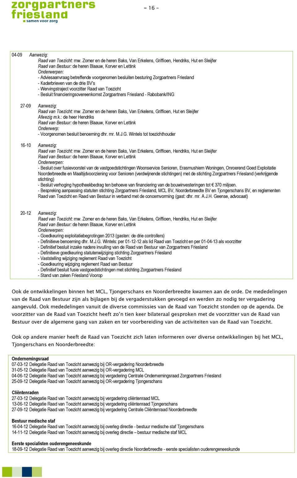 besturing Zorgpartners Friesland - Kaderbrieven van de drie BV s - Wervingstraject voorzitter Raad van Toezicht - Besluit financieringsovereenkomst Zorgpartners Friesland - Rabobank/ING 27-09