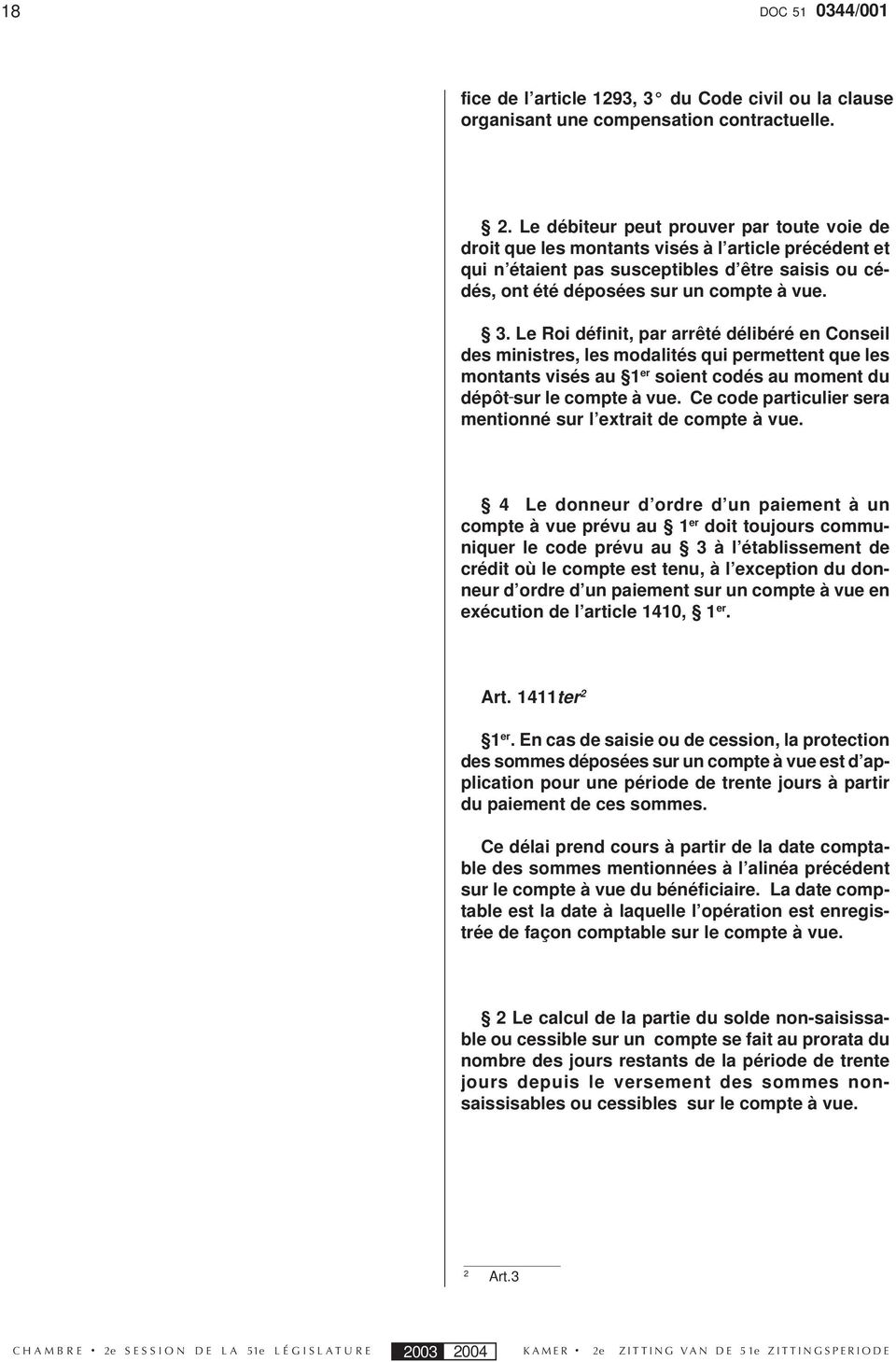 Le Roi définit, par arrêté délibéré en Conseil des ministres, les modalités qui permettent que les montants visés au 1 er soient codés au moment du dépôt sur le compte à vue.