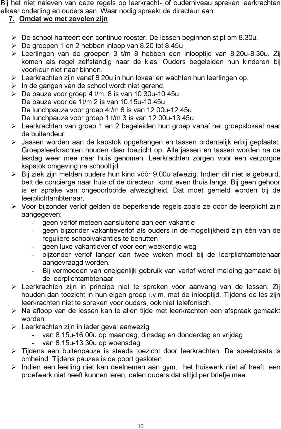 45u Leerlingen van de groepen 3 t/m 8 hebben een inlooptijd van 8.20u-8.30u. Zij komen als regel zelfstandig naar de klas. Ouders begeleiden hun kinderen bij voorkeur niet naar binnen.