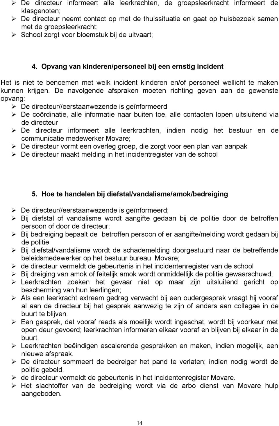 Opvang van kinderen/personeel bij een ernstig incident Het is niet te benoemen met welk incident kinderen en/of personeel wellicht te maken kunnen krijgen.