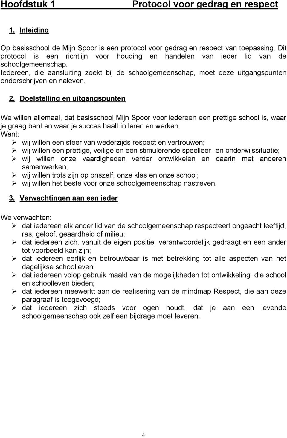 Iedereen, die aansluiting zoekt bij de schoolgemeenschap, moet deze uitgangspunten onderschrijven en naleven. 2.