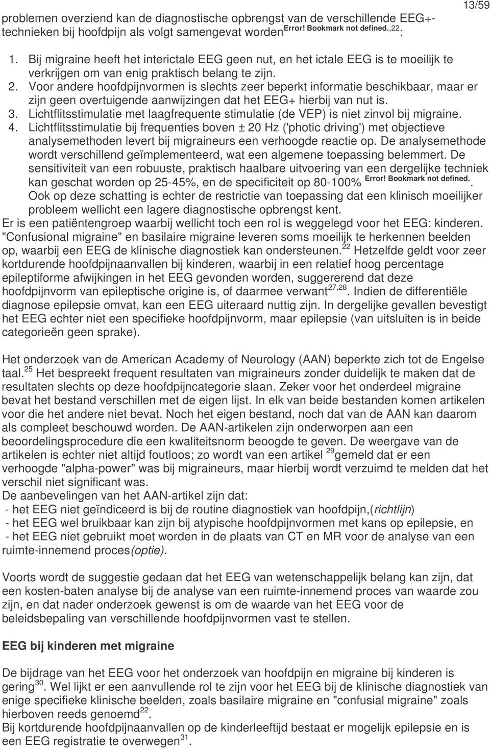 Voor andere hoofdpijnvormen is slechts zeer beperkt informatie beschikbaar, maar er zijn geen overtuigende aanwijzingen dat het EEG+ hierbij van nut is. 3.