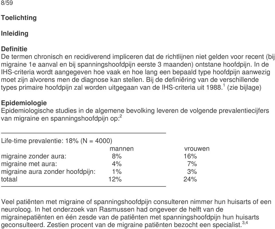 Bij de definiëring van de verschillende types primaire hoofdpijn zal worden uitgegaan van de IHS-criteria uit 1988.