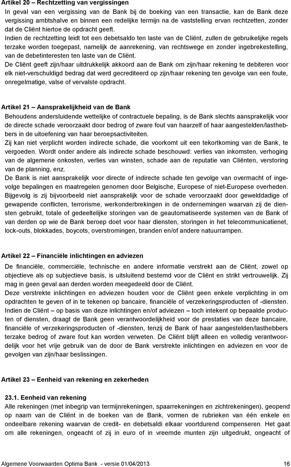 Indien de rechtzetting leidt tot een debetsaldo ten laste van de Cliënt, zullen de gebruikelijke regels terzake worden toegepast, namelijk de aanrekening, van rechtswege en zonder ingebrekestelling,