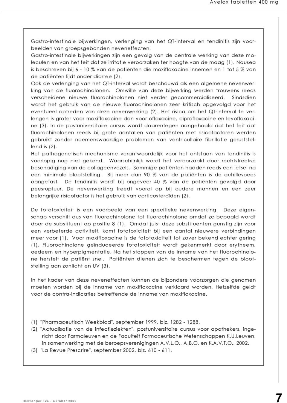 Nausea is beschreven bij 6-10 % van de patiënten die moxifloxacine innemen en 1 tot 5 % van de patiënten lijdt onder diarree (2).