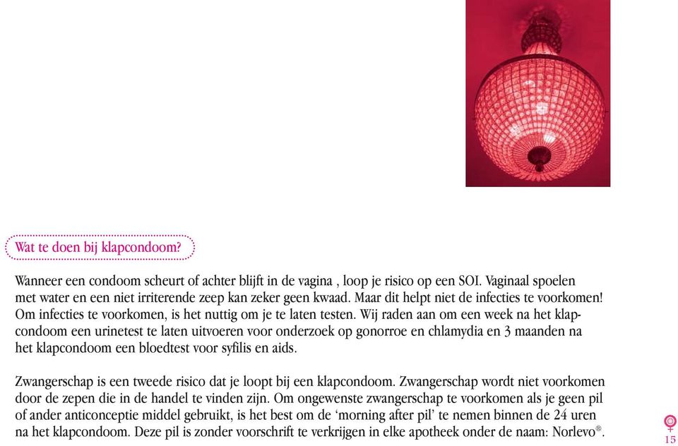 Wij raden aan om een week na het klapcondoom een urinetest te laten uitvoeren voor onderzoek op gonorroe en chlamydia en 3 maanden na het klapcondoom een bloedtest voor syfilis en aids.