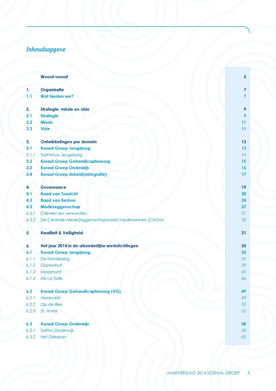 1 Raad van Toezicht 20 4.2 Raad van Bestuur 24 4.3 Medezeggenschap 27 4.3.1 Cliënten en verwanten 27 4.3.2 De Centrale MedeZeggenschapsraad medewerkers (CMZm) 28 5. Kwaliteit & Veiligheid 31 6.