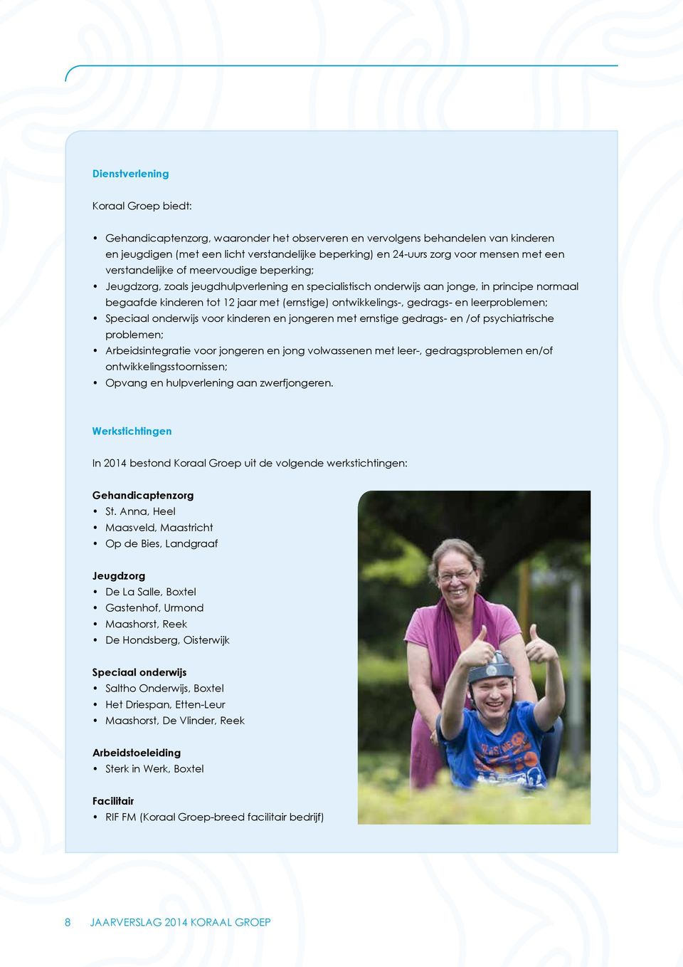 ontwikkelings-, gedrags- en leerproblemen; Speciaal onderwijs voor kinderen en jongeren met ernstige gedrags- en /of psychiatrische problemen; Arbeidsintegratie voor jongeren en jong volwassenen met