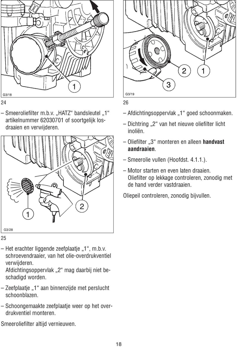 Oliefilter op lekkage controleren, zonodig met de hand verder vastdraaien. Oliepeil controleren, zonodig bijvullen. 25 G3/28 Het erachter liggende zeefplaatje 1, m.b.v. schroevendraaier, van het olie-overdrukventiel verwijderen.