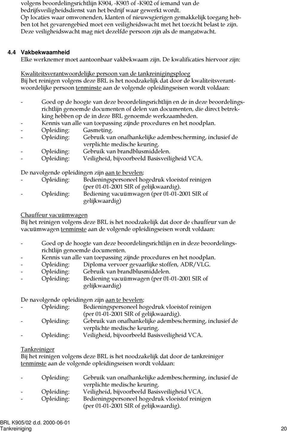 Deze veiligheidswacht mag niet dezelfde persoon zijn als de mangatwacht. 4.4 Vakbekwaamheid Elke werknemer moet aantoonbaar vakbekwaam zijn.