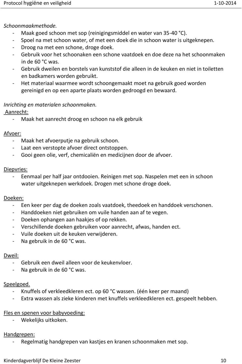 - Gebruik dweilen en borstels van kunststof die alleen in de keuken en niet in toiletten en badkamers worden gebruikt.